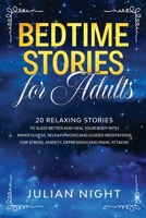 Bedtime Stories for Adults: 20 Relaxing Stories to Sleep Better and Heal Your Body with Mindfulness, Self-Hypnosis and Guided Meditations for Stress, Anxiety, Depression and Panic Attacks B0841DKXH4 Book Cover