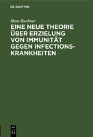 Eine Neue Theorie Über Erzielung Von Immunität Gegen Infectionskrankheiten: Vortrag, Gehalten in Der Morphologisch-Physiologischen Gesellschaft Zu München, 30. Jannuar 1883 (German Edition) 3110680092 Book Cover