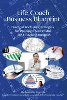 Life Coach Business Blueprint: Practical Tools and Strategies for Building a Successful Life Coaching Business 149225522X Book Cover