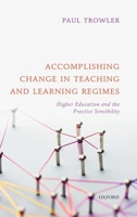 Accomplishing Change in Teaching and Learning Regimes: Higher Education and the Practice Sensibility 0198851715 Book Cover