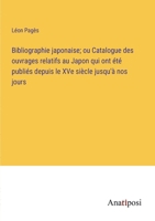 Bibliographie japonaise; ou Catalogue des ouvrages relatifs au Japon qui ont été publiés depuis le XVe siècle jusqu'à nos jours 3382720302 Book Cover