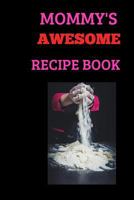 Mommy's Awesome Recipe Book: A Beautiful 6x9 Blank 100 Page Recipe Book and Journal 1798507854 Book Cover