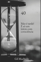 40: Não é tarde! É só um início com consciência (Portuguese Edition) B0GZLK79NC Book Cover