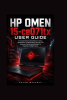 HP OMEN 15-ce071tx User Guide: A Complete Step-by-Step Manual to Setup, Optimization, Troubleshooting, Upgrades, and Advanced Performance Mastery for Everyday and Gaming Use B0H68FBSDF Book Cover
