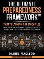 The Ultimate Preparedness Framework™: Smart Planning, Not Stockpiles—Step-by-Step Strategies to Identify Threats, Assess Risk, and Prepare with Confidence (Engineered Preparedness Series) B0G4R6GC7W Book Cover