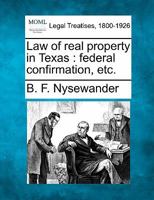Law of real property in Texas: federal confirmation, etc. 1240138407 Book Cover