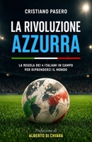 LA RIVOLUZIONE AZZURRA: La regola dei 4 italiani in campo per riprenderci il Mondo (Italian Edition) B0H8SK74Z2 Book Cover