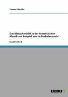 Das Menschenbild in der französischen Klassik am Beispiel von La Rochefoucauld 3638886352 Book Cover