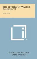 The Letters Of Sir Walter Raleigh V1, 1879 To 1922 1417924764 Book Cover