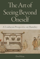 The Art of Seeing Beyond Oneself: A Confucian Perspective on Humility 0197834213 Book Cover