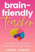Brain-friendly Teacher: How to Create Lasting Learning through Classroom Design & Instruction 0578288265 Book Cover