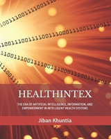 HEALTHINTEX: THE ERA OF ARTIFICIAL INTELLIGENCE, INFORMATION, AND EMPOWERMENT IN INTELLIGENT HEALTH SYSTEMS (Health IT & AI Instruction Series) B0G4L8QZF9 Book Cover