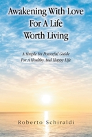 Awakening With Love For A Life Worth Living: A Simple Yet Powerful Guide For A Healthy And Happy Life B0DWT9V9S8 Book Cover