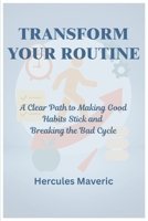 Transform Your Routine: A Clear Path to Making Good Habits Stick and Breaking the Bad Cycle B0F7XWL5FV Book Cover