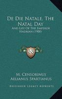 De Die Natale, The Natal Day: And Life Of The Emperor Hadrian 1160387087 Book Cover