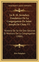 La R. M. Javouhey, Fondatrice De La Congregation De Saint-Joseph De Cluny V1: Histoire De Sa Vie Des Oeuvres Et Missions De La Congregation (1886) 1160740291 Book Cover