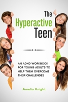 The Hyperactive Teen: An ADHD Workbook for Young Adults to help them overcome their Challenges null Book Cover