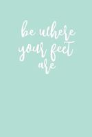 Be Where Your Feet Are: 150 Page College Ruled Mint-Colored Journal / Notebook / Diary 1725828413 Book Cover