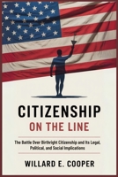 Citizenship on the Line: The Battle Over Birthright Citizenship and Its Legal, Political, and Social Implications B0FGDQ7291 Book Cover
