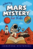 Unboring Mars Mystery for Kids: Funny, Fascinating Guide to the Strangest True Mars Mysteries, Shocking Discoveries, and Unexplained Space Secrets (Space & Universe Mysteries for Kids) B0H77DF4PB Book Cover