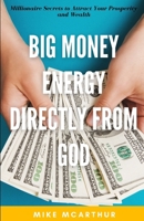 Big Money Energy Directly from God: Millionaire Secrets to Attract Your Prosperity and Find Your Simple Path to Wealth B08TQJ9245 Book Cover