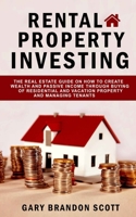 Rental Property Investing: The Real Estate Guide On How To Create Wealth And Passive Income Through Buying of Residential and Vacation Property And Managing Tenants 1688200134 Book Cover