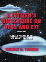 A Citizen's Disclosure on UFOs and ETI: Global Evidence of the UFO and ETI Presence (Volume 1) 0228816041 Book Cover