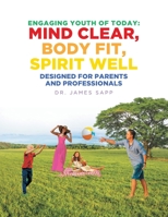 Engaging Youth of Today: Mind Clear, Body Fit, Spirit Well: Designed for Parents and Professionals 1645590445 Book Cover