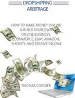 Dropshipping Arbitrage: How to Make Money Online & Build Your Own Online Business, Ecommerce, E-Commerce, Shopify, and Passive Income 9563101030 Book Cover