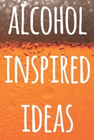 Alcohol Inspired Ideas: The perfect way to record your drunk ideas - Over 100 page lined journal - ideal gift for anyone who has great ideas when drunk! 1692321811 Book Cover