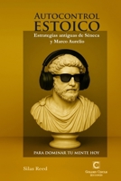Autocontrol estoico: Estrategias antiguas de Séneca y Marco Aurelio para dominar tu mente hoy (Spanish Edition) B0FJ5L2JW6 Book Cover
