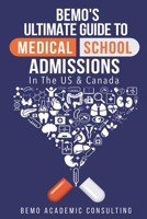 Bemo's Ultimate Guide to Medical School Admissions in the U.S. and Canada: Learn to Plan in Advance, Make Your Applications Stand Out, Ace Your Casper Test, & Master Your Multiple Mini Interviews 1530790107 Book Cover