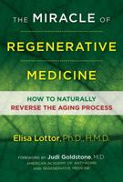 The Miracle of Regenerative Medicine: How to Naturally Reverse the Aging Process 1620556030 Book Cover