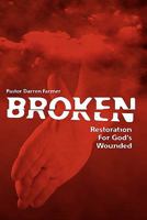 Broken: Restoration For God's Wounded 1439256217 Book Cover