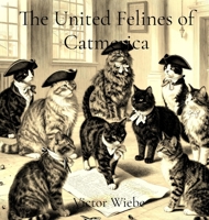 The United Felines of Catmerica: The Meowstitution, Bill of Rights & Complete Founding Documents B0GYGX3BTG Book Cover