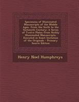 Specimens of Illuminated Manuscripts of the Middle Ages, from the Sixth to the Sixteenth Century: A Series of Twelve Plates from Richly Illuminated ... Executed in Exact Imitation of the Originals 1297945956 Book Cover