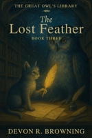 The Lost Feather: A Story of Mistakes, Courage, and Finding the Way Back (The Great Owl’s Library) B0G56D1J3X Book Cover