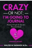 Crazy or Not I'm Going to Journal: Healing Through the Eyes of a Wounded Healer 1735705020 Book Cover
