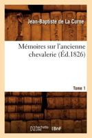 Ma(c)Moires Sur L'Ancienne Chevalerie. Tome 1 (A0/00d.1826) 2012588735 Book Cover