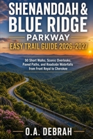 Shenandoah & Blue Ridge Parkway Easy Trail Guide 2026–2027: 50 Short Walks, Scenic Overlooks, Paved Paths, and Roadside Waterfalls from Front Royal to Cherokee (The Wild Paths Collection) B0HDZ17MSK Book Cover