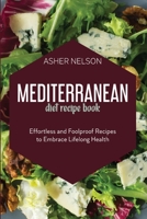Mediterranean Diet Recipe Book: Effortless and Foolproof Recipes to Embrace Lifelong Health 1801740879 Book Cover