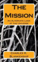 The Mission: An Alternate Look at the Universe 1500456926 Book Cover