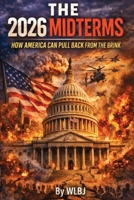 The 2026 Midterms: How America Can Pull Back From The Brink B0GKC3DXDV Book Cover