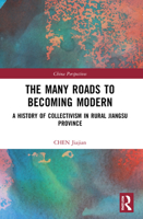 The Many Roads to Becoming Modern: A History of Collectivism in Rural Jiangsu Province 1032224215 Book Cover