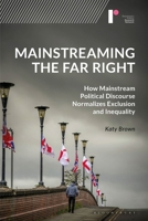 Mainstreaming the Far Right: How Mainstream Political Discourse Normalises Exclusion and Inequality (Bloomsbury Studies in Reactionary Politics) 1350475009 Book Cover