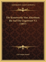 Die Kunstwerke Von Alterthum Bis Auf Die Gegenwart V2 (1857) 1166764257 Book Cover