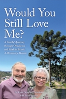 Would You Still Love Me?: A Family’s Journey through Obedience and Faith in Brazil: A Missionary Memoir 1773547828 Book Cover