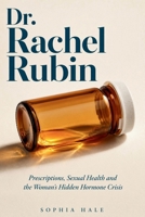 Dr. Rachel Rubin: Prescriptions, Sexual Health and the Woman's Hidden Hormone Crisis B0H9FJV1LQ Book Cover