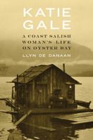 Katie Gale: A Coast Salish Woman's Life on Oyster Bay 1496215117 Book Cover