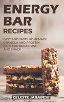 Energy Bar Recipes: Easy and Tasty Homemade Granola and Protein Bars for Breakfast and Snack B08QRQDGDH Book Cover